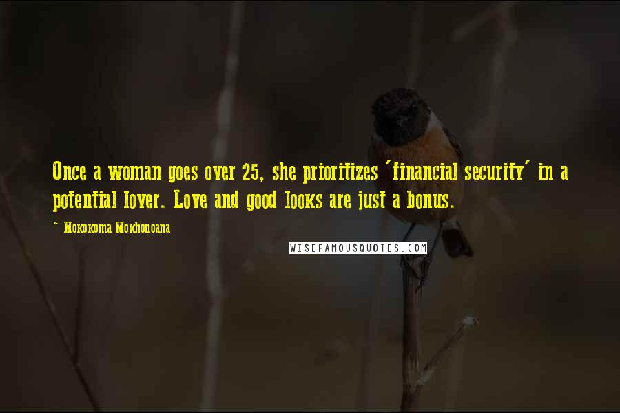 Mokokoma Mokhonoana Quotes: Once a woman goes over 25, she prioritizes 'financial security' in a potential lover. Love and good looks are just a bonus.