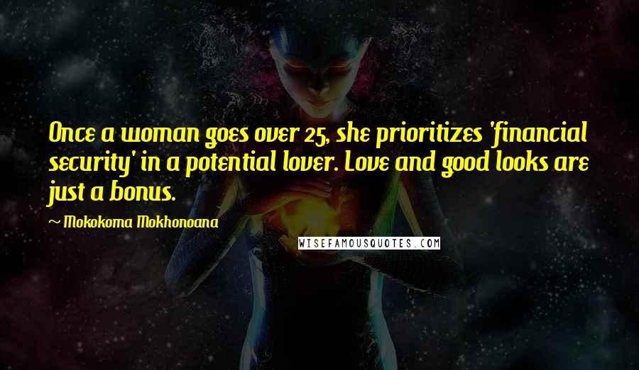 Mokokoma Mokhonoana Quotes: Once a woman goes over 25, she prioritizes 'financial security' in a potential lover. Love and good looks are just a bonus.