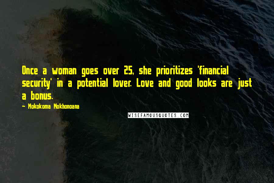 Mokokoma Mokhonoana Quotes: Once a woman goes over 25, she prioritizes 'financial security' in a potential lover. Love and good looks are just a bonus.