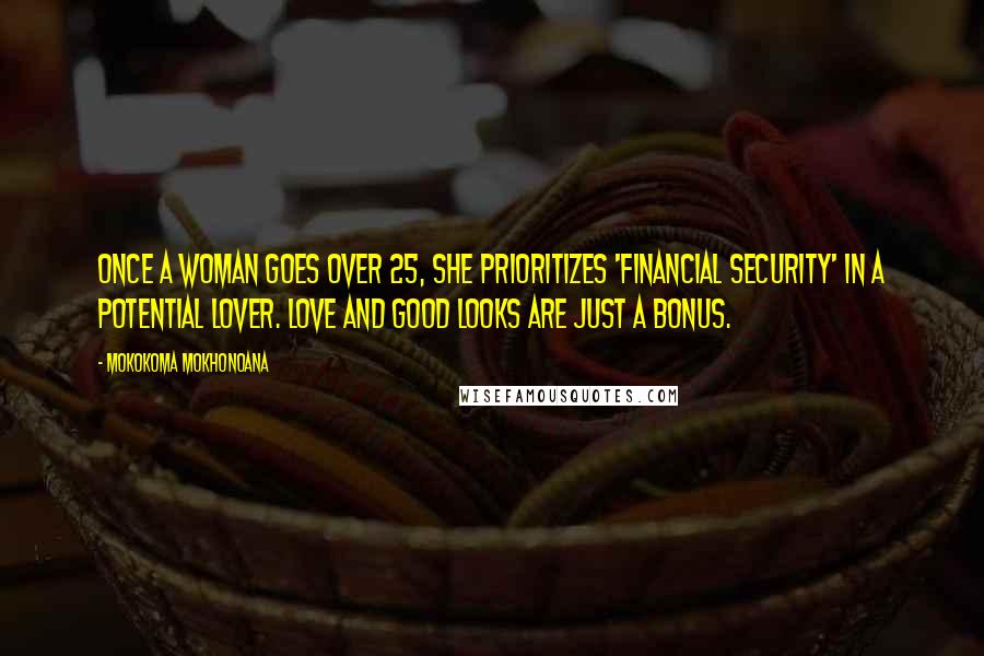 Mokokoma Mokhonoana Quotes: Once a woman goes over 25, she prioritizes 'financial security' in a potential lover. Love and good looks are just a bonus.