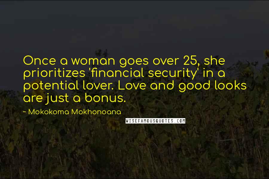 Mokokoma Mokhonoana Quotes: Once a woman goes over 25, she prioritizes 'financial security' in a potential lover. Love and good looks are just a bonus.