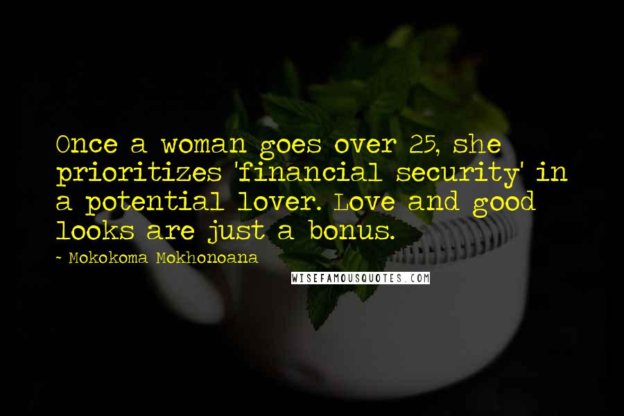 Mokokoma Mokhonoana Quotes: Once a woman goes over 25, she prioritizes 'financial security' in a potential lover. Love and good looks are just a bonus.