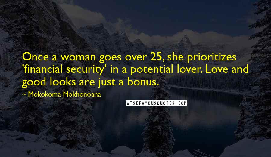 Mokokoma Mokhonoana Quotes: Once a woman goes over 25, she prioritizes 'financial security' in a potential lover. Love and good looks are just a bonus.