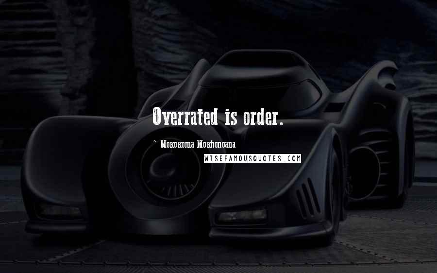 Mokokoma Mokhonoana Quotes: Overrated is order.