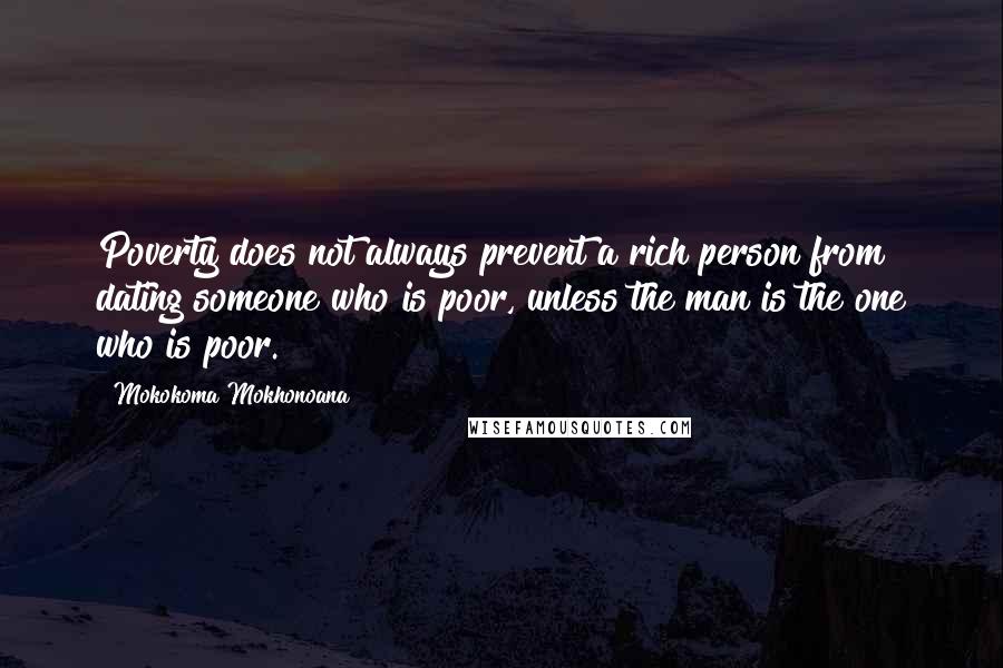 Mokokoma Mokhonoana Quotes: Poverty does not always prevent a rich person from dating someone who is poor, unless the man is the one who is poor.