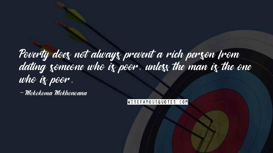 Mokokoma Mokhonoana Quotes: Poverty does not always prevent a rich person from dating someone who is poor, unless the man is the one who is poor.