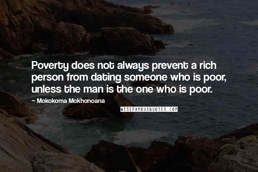 Mokokoma Mokhonoana Quotes: Poverty does not always prevent a rich person from dating someone who is poor, unless the man is the one who is poor.