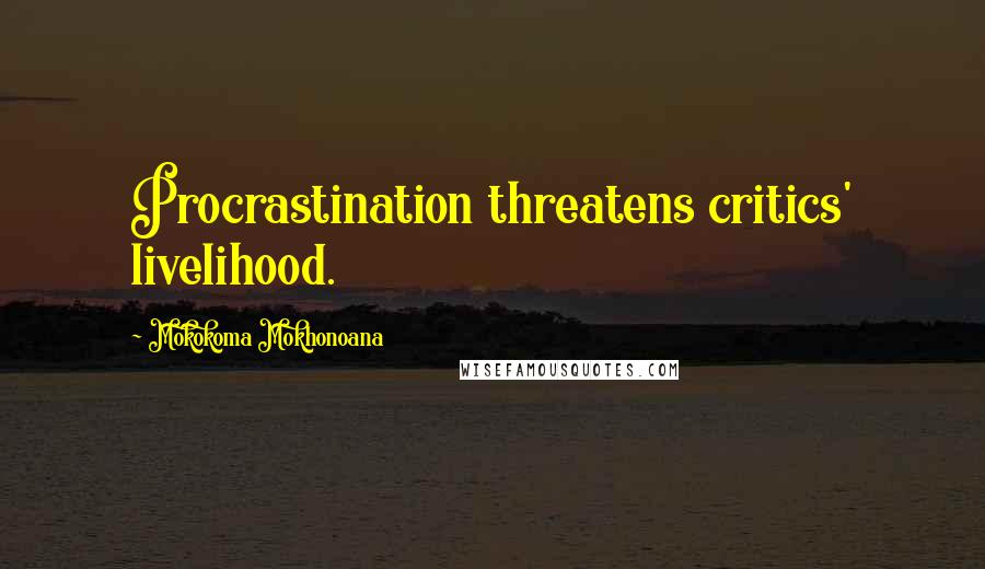 Mokokoma Mokhonoana Quotes: Procrastination threatens critics' livelihood.