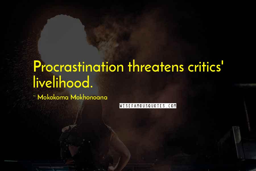 Mokokoma Mokhonoana Quotes: Procrastination threatens critics' livelihood.