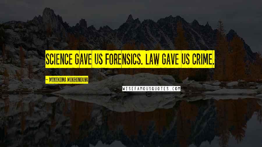 Mokokoma Mokhonoana Quotes: Science gave us forensics. Law gave us crime.