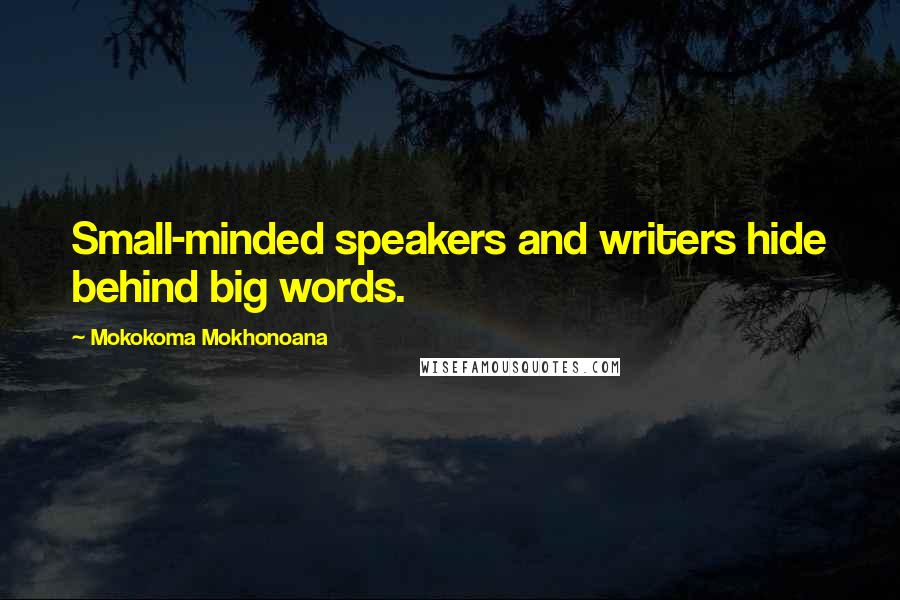 Mokokoma Mokhonoana Quotes: Small-minded speakers and writers hide behind big words.