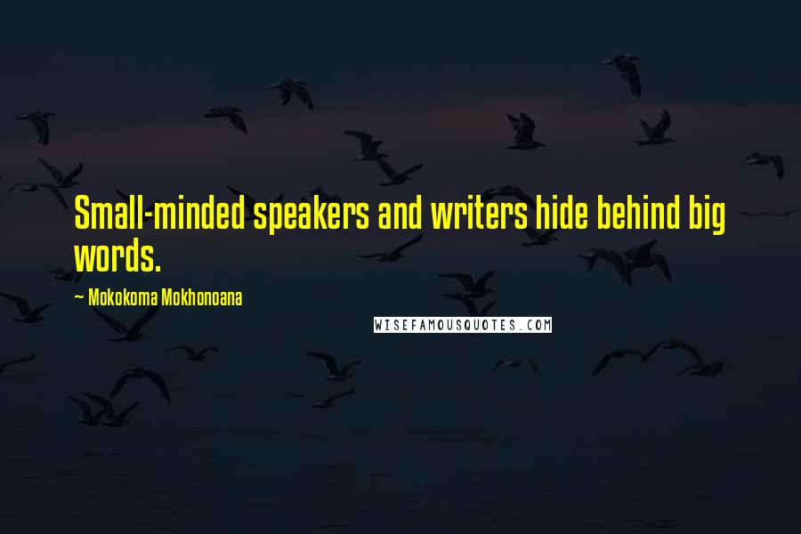 Mokokoma Mokhonoana Quotes: Small-minded speakers and writers hide behind big words.