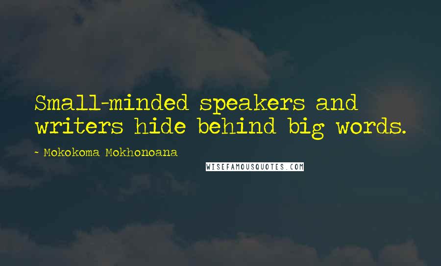 Mokokoma Mokhonoana Quotes: Small-minded speakers and writers hide behind big words.