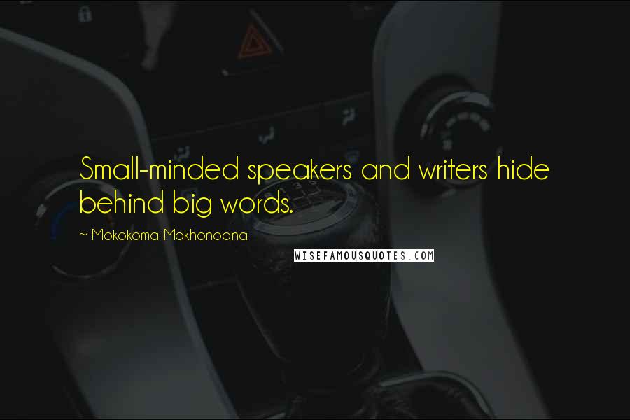 Mokokoma Mokhonoana Quotes: Small-minded speakers and writers hide behind big words.