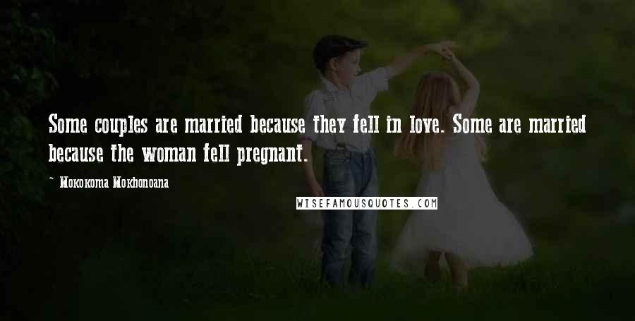Mokokoma Mokhonoana Quotes: Some couples are married because they fell in love. Some are married because the woman fell pregnant.