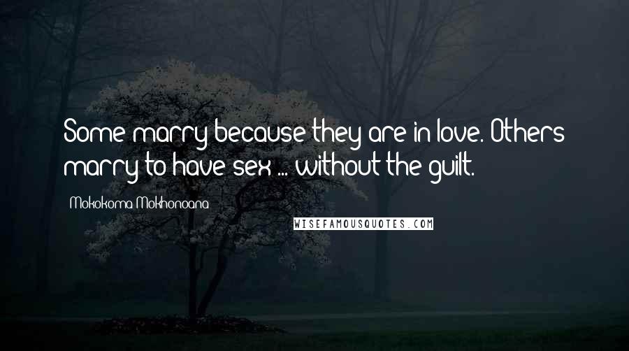 Mokokoma Mokhonoana Quotes: Some marry because they are in love. Others marry to have sex ... without the guilt.
