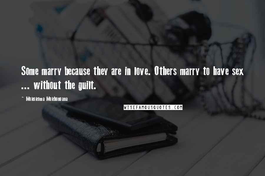 Mokokoma Mokhonoana Quotes: Some marry because they are in love. Others marry to have sex ... without the guilt.