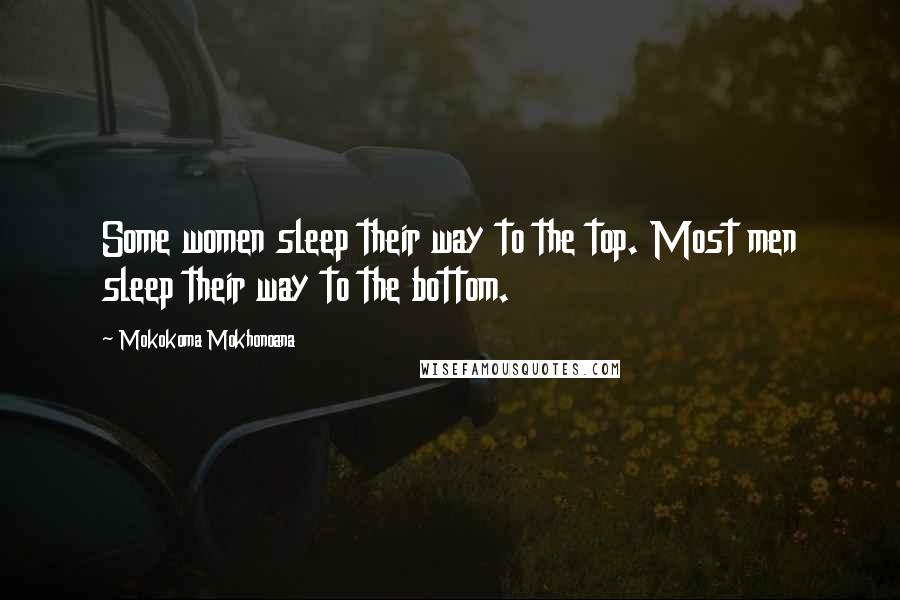 Mokokoma Mokhonoana Quotes: Some women sleep their way to the top. Most men sleep their way to the bottom.