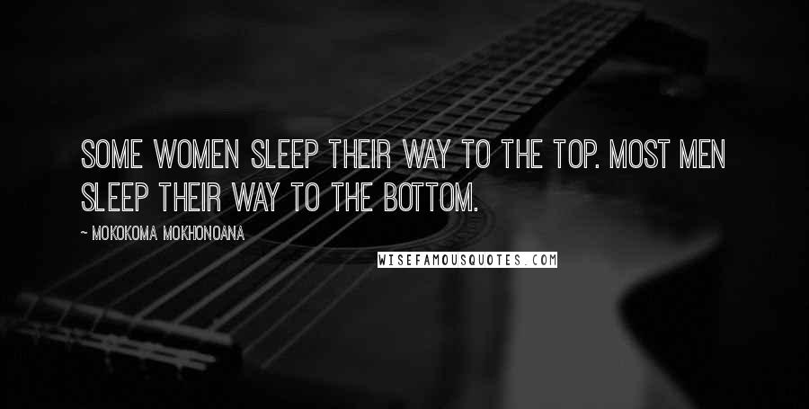 Mokokoma Mokhonoana Quotes: Some women sleep their way to the top. Most men sleep their way to the bottom.