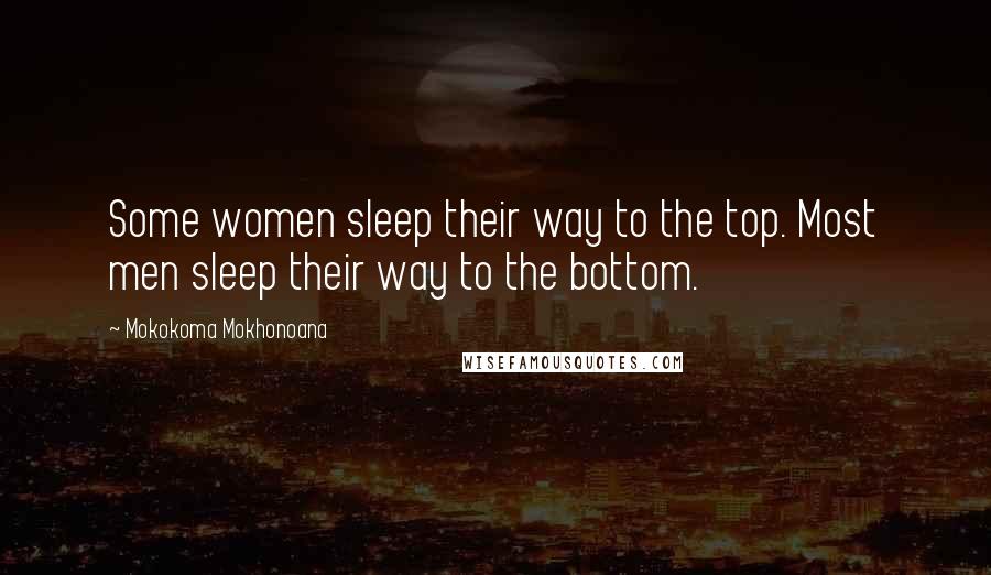 Mokokoma Mokhonoana Quotes: Some women sleep their way to the top. Most men sleep their way to the bottom.