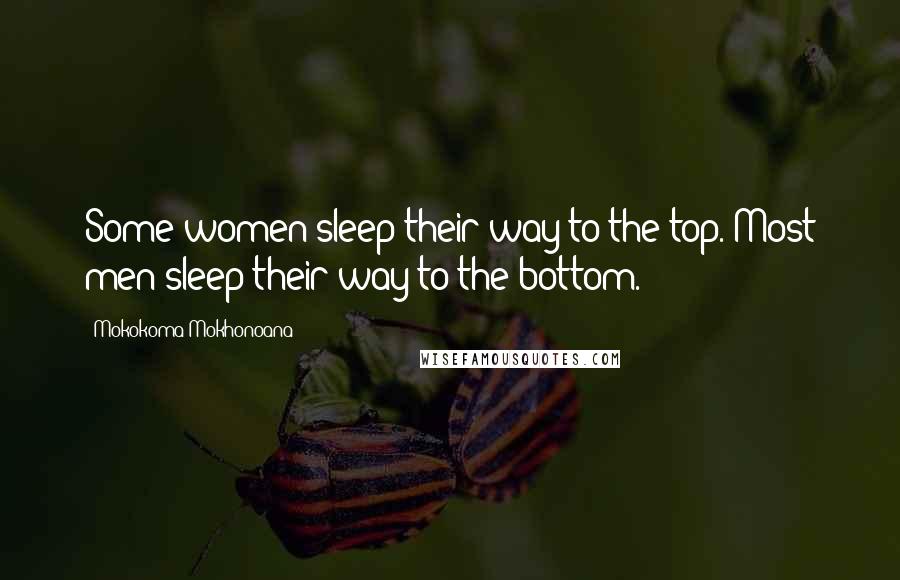 Mokokoma Mokhonoana Quotes: Some women sleep their way to the top. Most men sleep their way to the bottom.