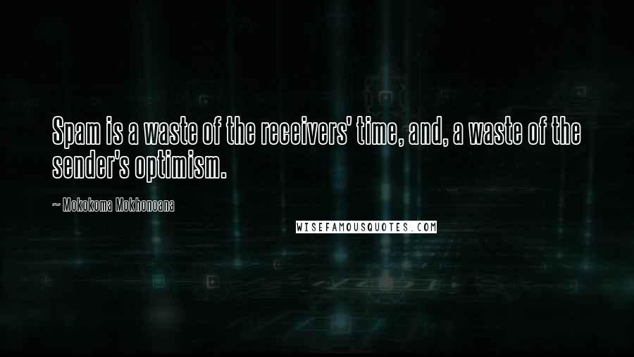 Mokokoma Mokhonoana Quotes: Spam is a waste of the receivers' time, and, a waste of the sender's optimism.