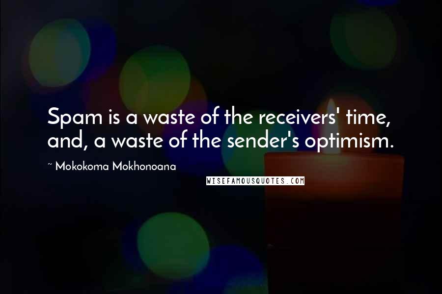 Mokokoma Mokhonoana Quotes: Spam is a waste of the receivers' time, and, a waste of the sender's optimism.