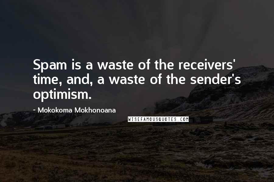 Mokokoma Mokhonoana Quotes: Spam is a waste of the receivers' time, and, a waste of the sender's optimism.