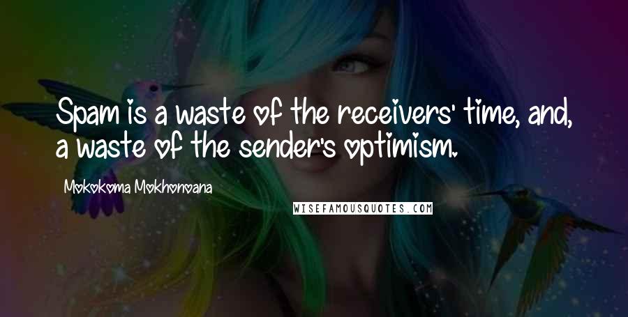 Mokokoma Mokhonoana Quotes: Spam is a waste of the receivers' time, and, a waste of the sender's optimism.