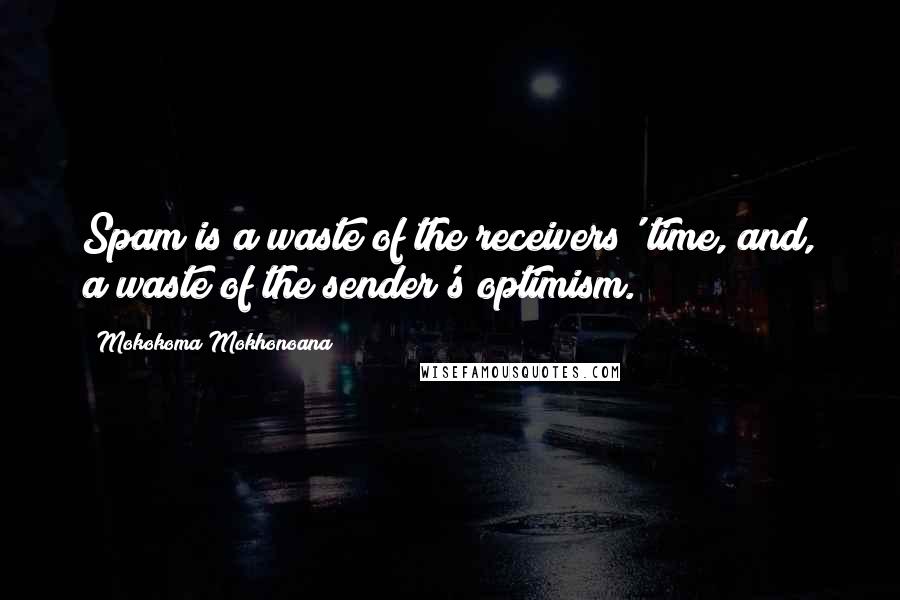 Mokokoma Mokhonoana Quotes: Spam is a waste of the receivers' time, and, a waste of the sender's optimism.