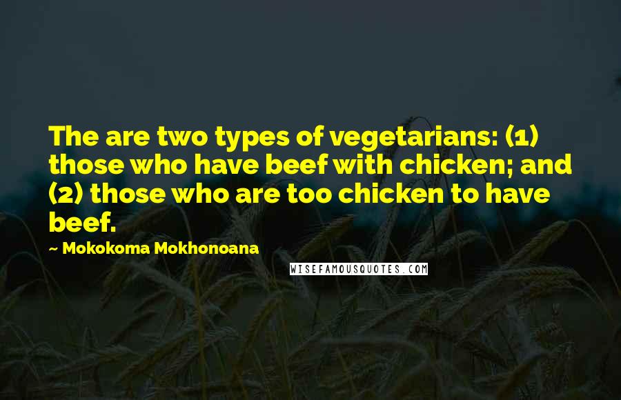 Mokokoma Mokhonoana Quotes: The are two types of vegetarians: (1) those who have beef with chicken; and (2) those who are too chicken to have beef.