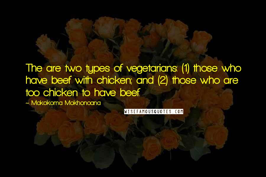 Mokokoma Mokhonoana Quotes: The are two types of vegetarians: (1) those who have beef with chicken; and (2) those who are too chicken to have beef.