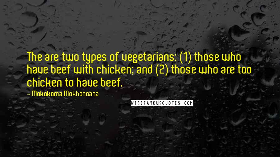 Mokokoma Mokhonoana Quotes: The are two types of vegetarians: (1) those who have beef with chicken; and (2) those who are too chicken to have beef.