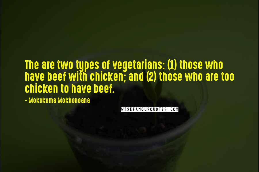 Mokokoma Mokhonoana Quotes: The are two types of vegetarians: (1) those who have beef with chicken; and (2) those who are too chicken to have beef.