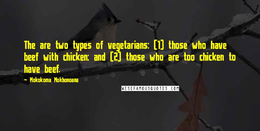 Mokokoma Mokhonoana Quotes: The are two types of vegetarians: (1) those who have beef with chicken; and (2) those who are too chicken to have beef.