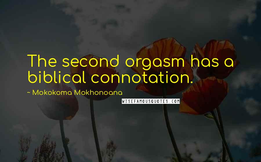 Mokokoma Mokhonoana Quotes: The second orgasm has a biblical connotation.