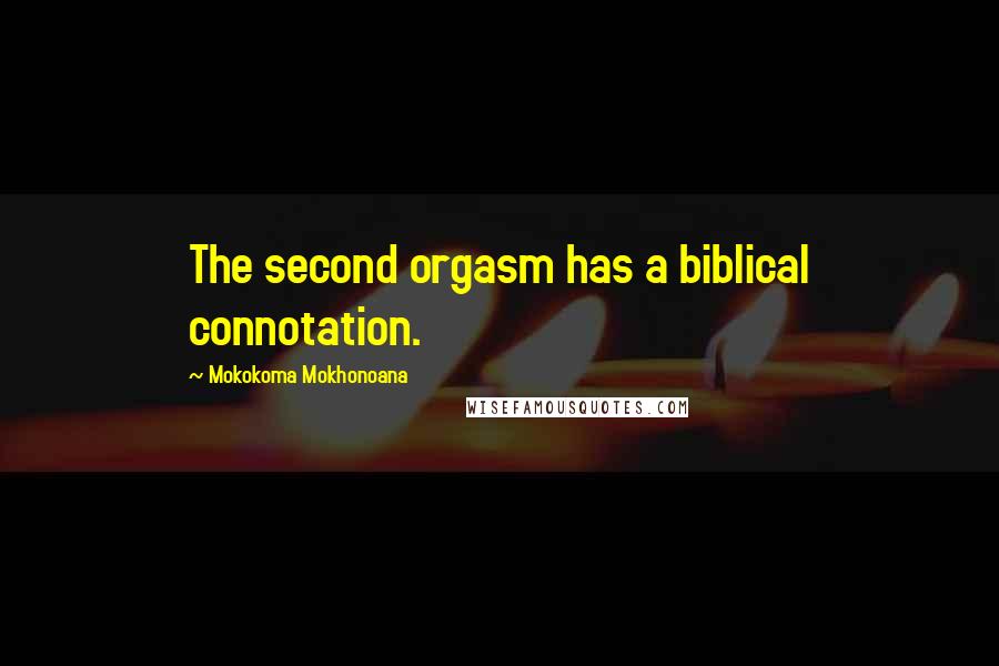 Mokokoma Mokhonoana Quotes: The second orgasm has a biblical connotation.