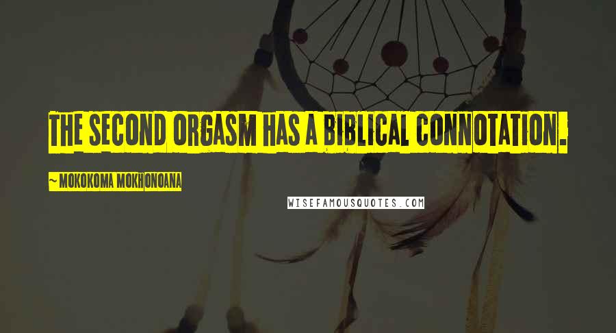 Mokokoma Mokhonoana Quotes: The second orgasm has a biblical connotation.