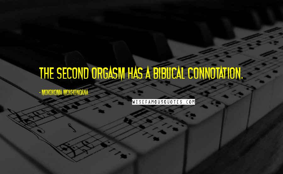 Mokokoma Mokhonoana Quotes: The second orgasm has a biblical connotation.