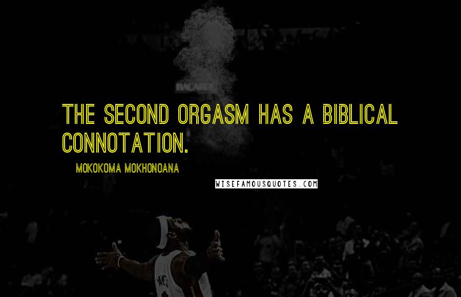 Mokokoma Mokhonoana Quotes: The second orgasm has a biblical connotation.