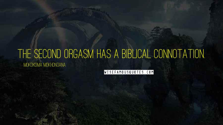 Mokokoma Mokhonoana Quotes: The second orgasm has a biblical connotation.