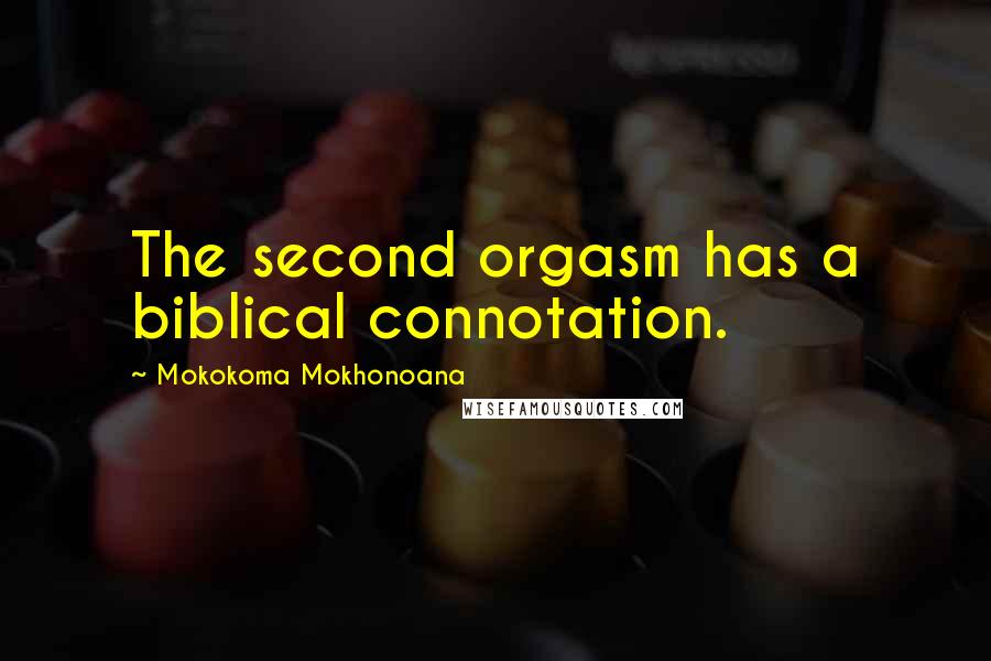 Mokokoma Mokhonoana Quotes: The second orgasm has a biblical connotation.