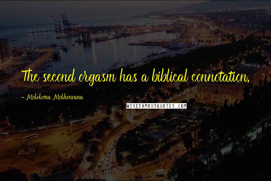 Mokokoma Mokhonoana Quotes: The second orgasm has a biblical connotation.