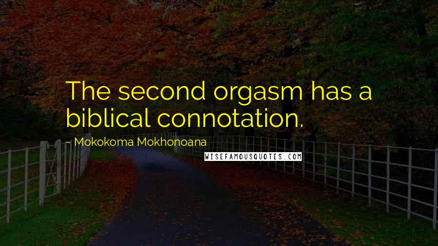 Mokokoma Mokhonoana Quotes: The second orgasm has a biblical connotation.