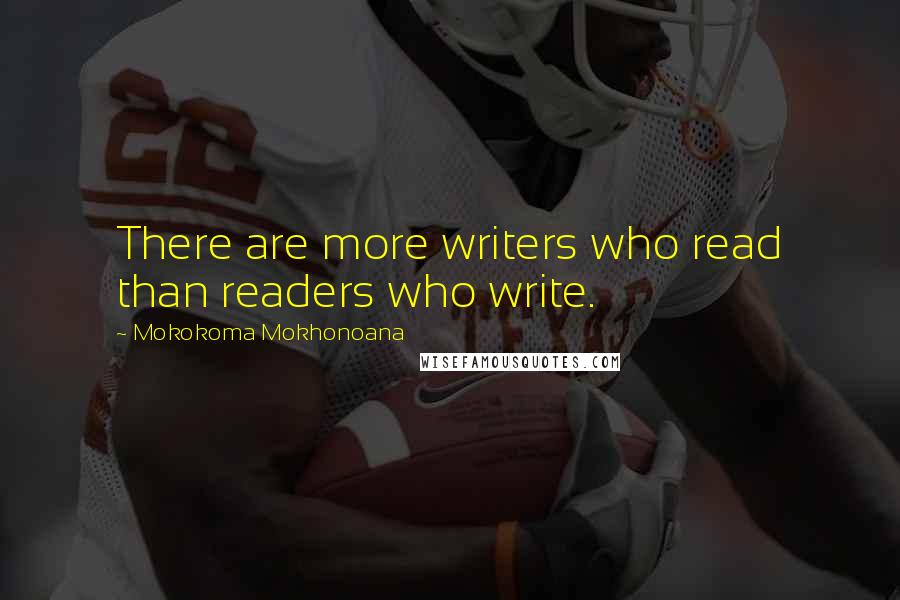 Mokokoma Mokhonoana Quotes: There are more writers who read than readers who write.