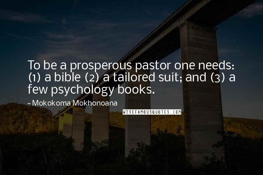 Mokokoma Mokhonoana Quotes: To be a prosperous pastor one needs: (1) a bible (2) a tailored suit; and (3) a few psychology books.