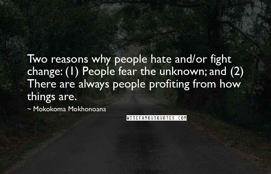 Mokokoma Mokhonoana Quotes: Two reasons why people hate and/or fight change: (1) People fear the unknown; and (2) There are always people profiting from how things are.