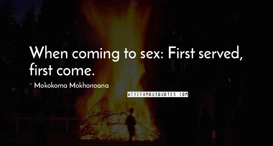 Mokokoma Mokhonoana Quotes: When coming to sex: First served, first come.