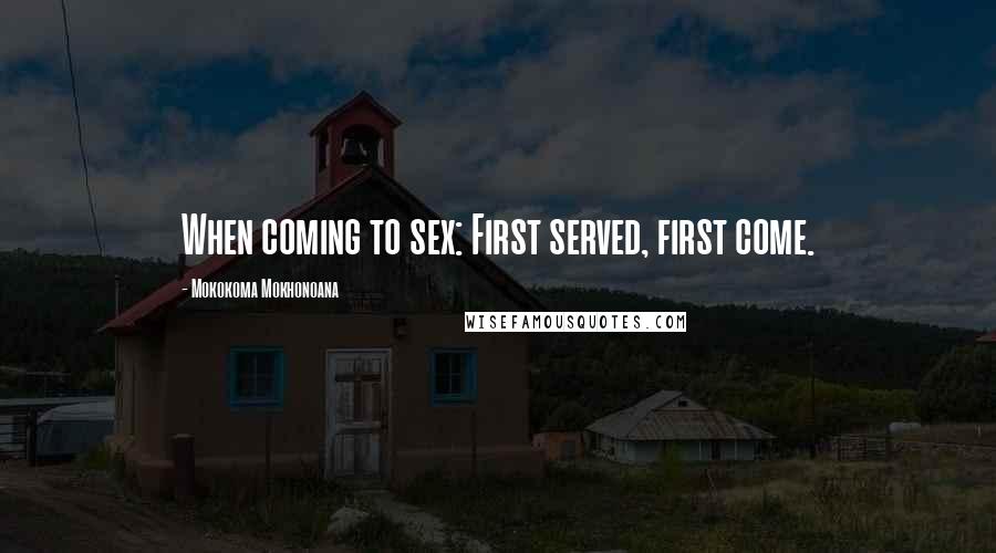 Mokokoma Mokhonoana Quotes: When coming to sex: First served, first come.