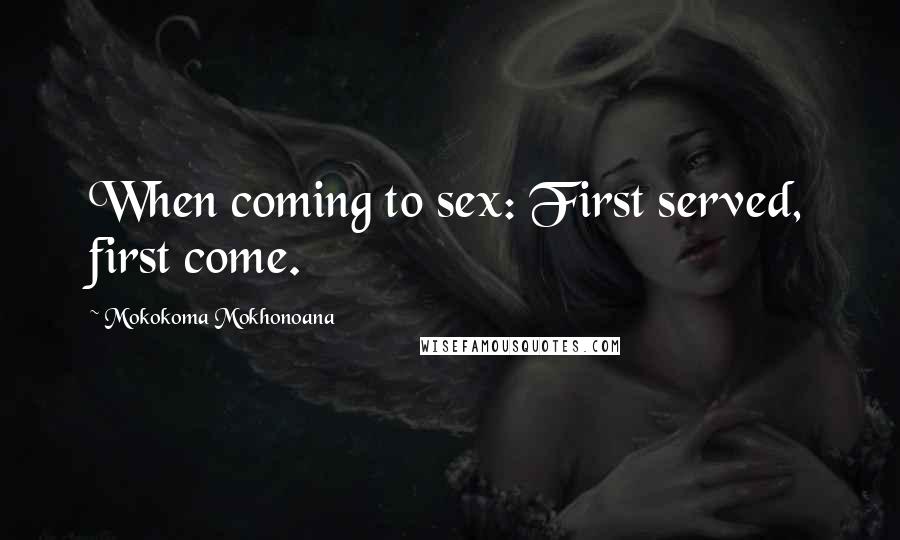 Mokokoma Mokhonoana Quotes: When coming to sex: First served, first come.
